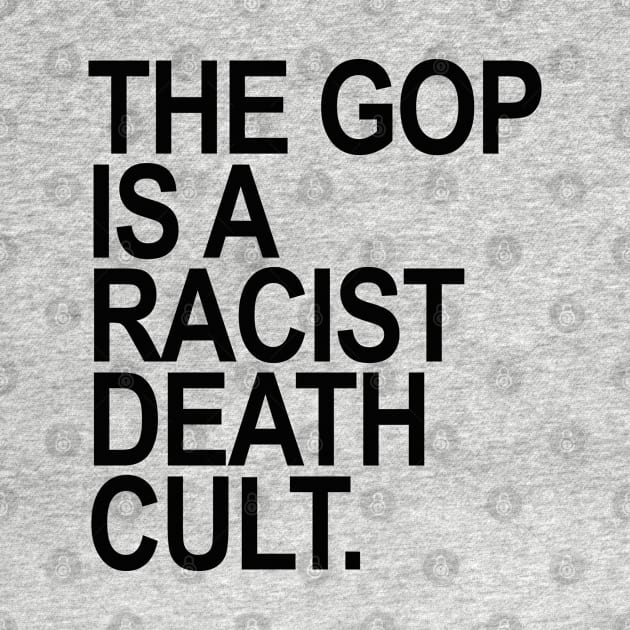 The GOP is a racist death cult by skittlemypony